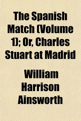 Book cover for The Spanish Match (Volume 1); Or, Charles Stuart at Madrid