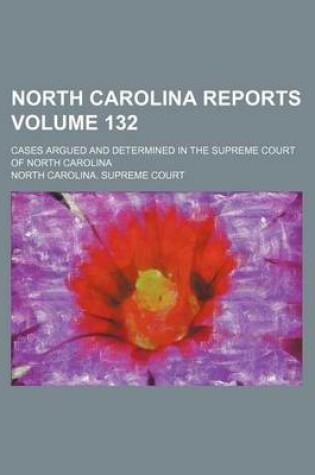 Cover of North Carolina Reports Volume 132; Cases Argued and Determined in the Supreme Court of North Carolina