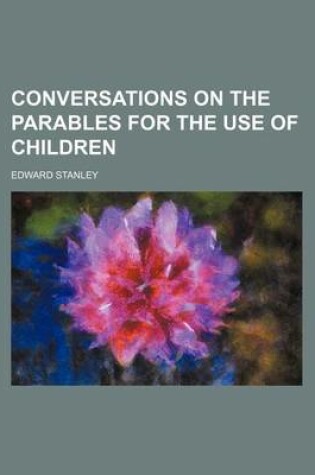 Cover of Conversations on the Parables for the Use of Children