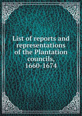 Book cover for List of reports and representations of the Plantation councils, 1660-1674