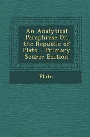 Cover of An Analytical Paraphrase on the Republic of Plato - Primary Source Edition