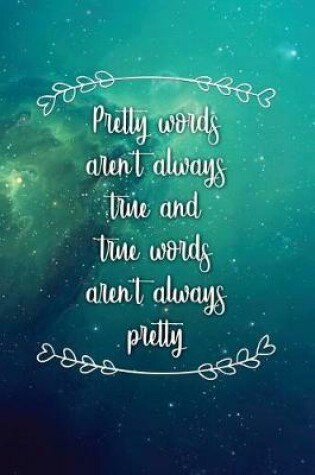 Cover of Pretty Words Arent Always True and True Words Arent Always Pretty