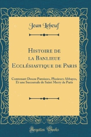 Cover of Histoire de la Banlieue Ecclésiastique de Paris