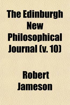 Book cover for The Edinburgh New Philosophical Journal (Volume 10); Exhibiting a View of the Progressive Discoveries and Improvements in the Sciences and the Arts