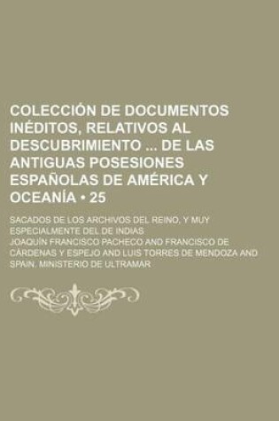 Cover of Coleccion de Documentos Ineditos, Relativos Al Descubrimiento de Las Antiguas Posesiones Espanolas de America y Oceania (25); Sacados de Los Archivos