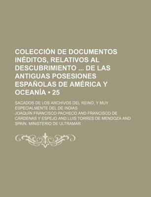 Book cover for Coleccion de Documentos Ineditos, Relativos Al Descubrimiento de Las Antiguas Posesiones Espanolas de America y Oceania (25); Sacados de Los Archivos