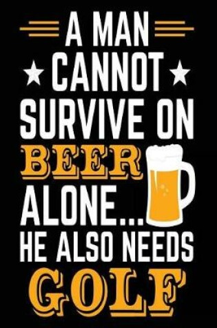 Cover of A Man Cannot Survive On Beer Alone... He Also Needs Golf