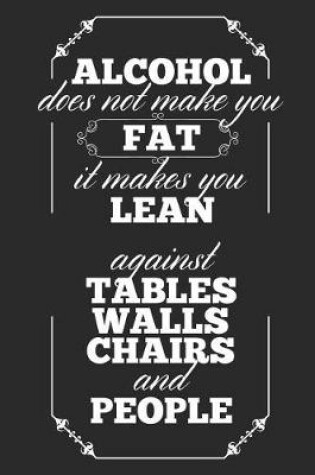 Cover of Alcohol Does Not Make You Fat It Makes You Lean, Against Tables Walls Chairs And People