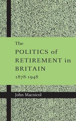 Book cover for The Politics of Retirement in Britain, 1878-1948