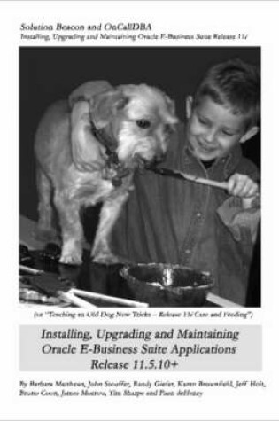 Cover of Installing, Upgrading and Maintaining Oracle E-Business Suite Applications Release 11.5.10+ (Or, Teaching an Old Dog New Tricks - Release 11i Care and