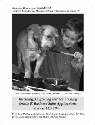 Book cover for Installing, Upgrading and Maintaining Oracle E-Business Suite Applications Release 11.5.10+ (Or, Teaching an Old Dog New Tricks - Release 11i Care and