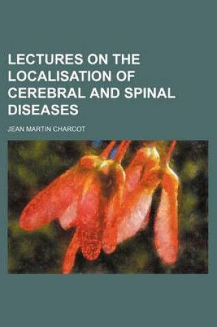 Cover of Lectures on the Localisation of Cerebral and Spinal Diseases