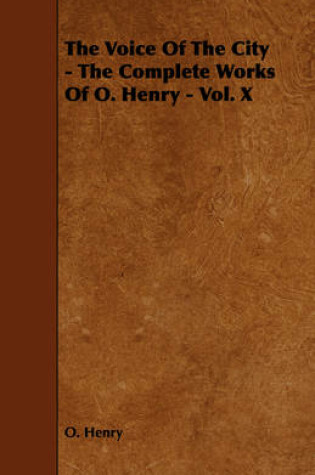 Cover of The Voice Of The City - The Complete Works Of O. Henry - Vol. X