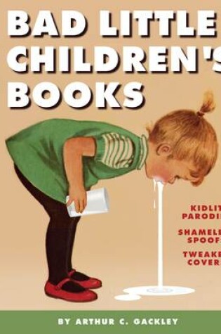 Cover of Bad Little Children's Books:KidLit Parodies, Shameless Spoofs, an