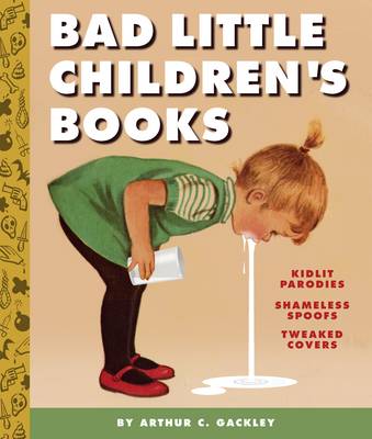 Book cover for Bad Little Children's Books:KidLit Parodies, Shameless Spoofs, an