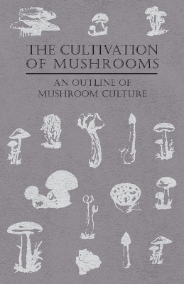 Cover of The Cultivation Of Mushrooms - An Outline Of Mushroom Culture