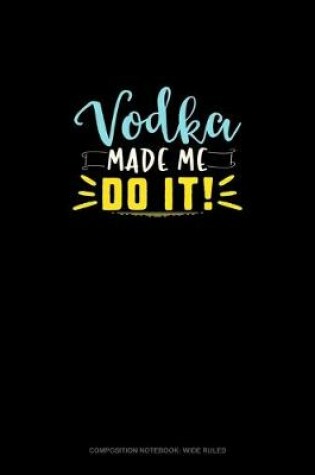 Cover of Vodka Made Me Do It