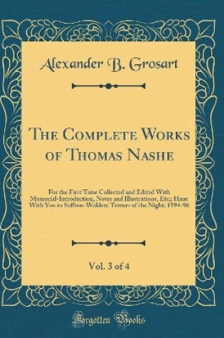 Cover of The Complete Works of Thomas Nashe, Vol. 3 of 4: For the First Time Collected and Edited With Memorial-Introduction, Notes and Illustrations, Etc;; Haue With You to Saffron-Walden; Terrors of the Night; 1594-96 (Classic Reprint)