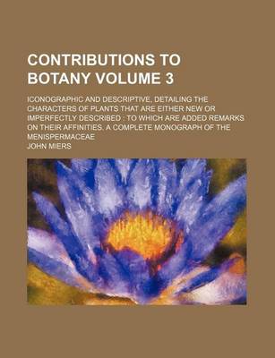 Book cover for Contributions to Botany Volume 3; Iconographic and Descriptive, Detailing the Characters of Plants That Are Either New or Imperfectly Described