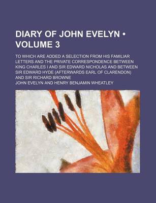 Book cover for Diary of John Evelyn (Volume 3); To Which Are Added a Selection from His Familiar Letters and the Private Correspondence Between King Charles I and Si