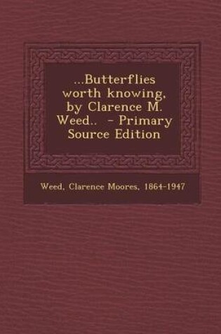 Cover of ...Butterflies Worth Knowing, by Clarence M. Weed.. - Primary Source Edition