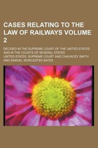 Cover of Cases Relating to the Law of Railways Volume 2; Decided in the Supreme Court of the United States and in the Courts of Several States