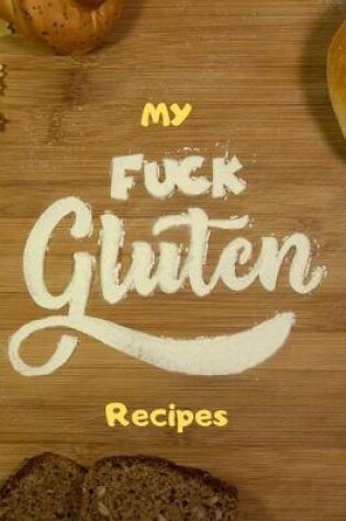 Cover of My Fuck Gluten Recipes