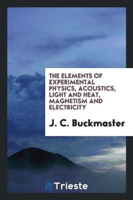 Book cover for The Elements of Experimental Physics, Acoustics, Light and Heat, Magnetism ...