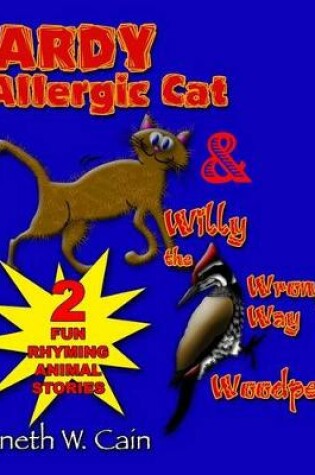 Cover of Hardy the Allergic Cat & Willy the Wrong Way Woodpecker