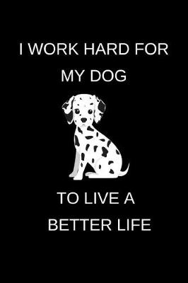 Book cover for I Work Hard For My Dog to Live a Better Life