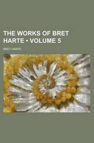 Cover of The Works of Bret Harte (Volume 5)