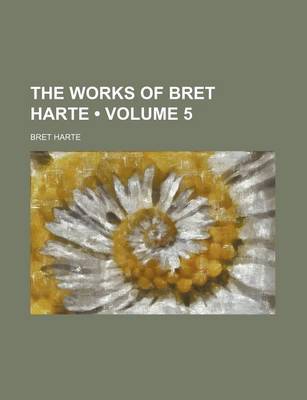 Book cover for The Works of Bret Harte (Volume 5)