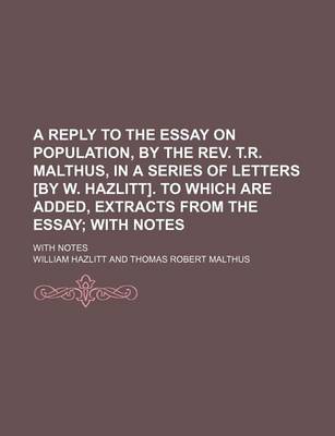 Book cover for A Reply to the Essay on Population, by the REV. T.R. Malthus, in a Series of Letters [By W. Hazlitt]. to Which Are Added, Extracts from the Essay; With Notes. with Notes