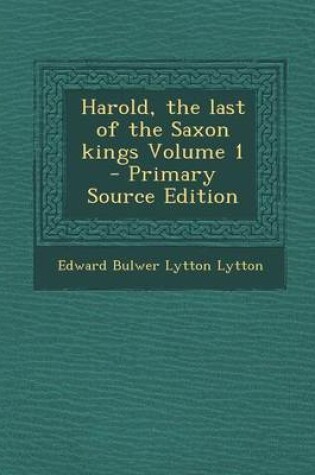 Cover of Harold, the Last of the Saxon Kings Volume 1 - Primary Source Edition