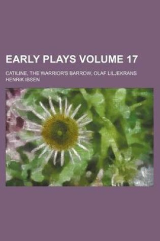 Cover of Early Plays; Catiline, the Warrior's Barrow, Olaf Liljekrans Volume 17