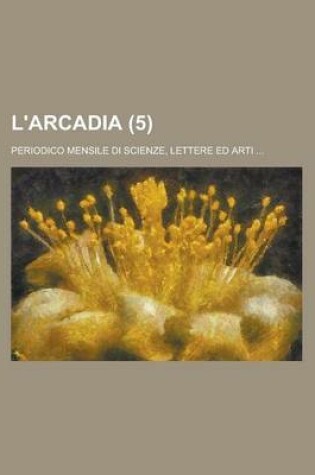 Cover of L'Arcadia (5); Periodico Mensile Di Scienze, Lettere Ed Arti