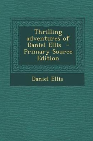 Cover of Thrilling Adventures of Daniel Ellis - Primary Source Edition