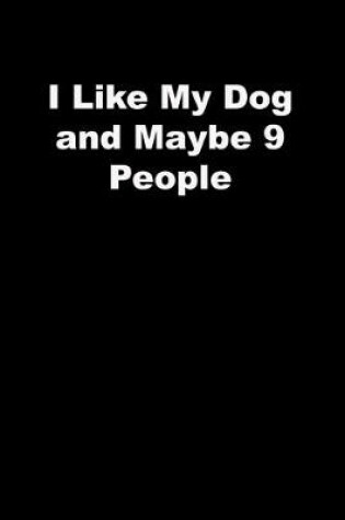 Cover of I Like My Dog and Maybe 9 People