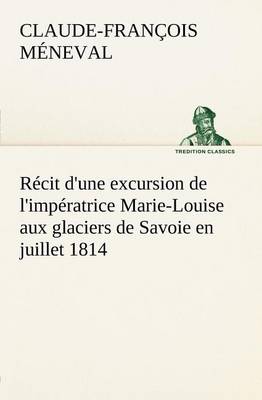 Book cover for Récit d'une excursion de l'impératrice Marie-Louise aux glaciers de Savoie en juillet 1814