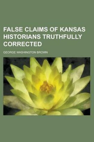 Cover of False Claims of Kansas Historians Truthfully Corrected
