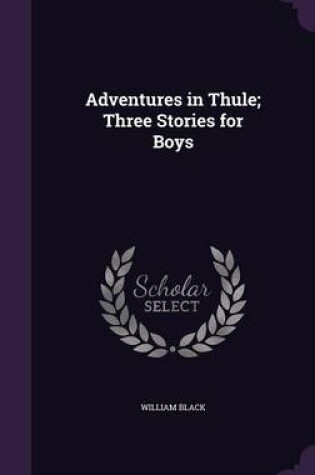 Cover of Adventures in Thule; Three Stories for Boys