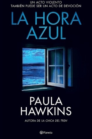 Cover of La Hora Azul: Un Acto Violento También Puede Ser Un Acto de Devoción (Novela Negra) / The Blue Hour (Noir)