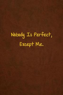 Book cover for Nobody Is Perfect, Except Me.