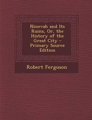 Book cover for Ninevah and Its Ruins, Or, the History of the Great City - Primary Source Edition