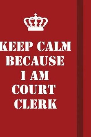 Cover of Keep Calm Because I Am court clerk