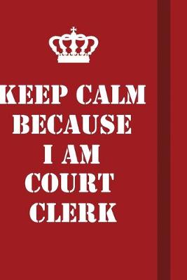 Book cover for Keep Calm Because I Am court clerk