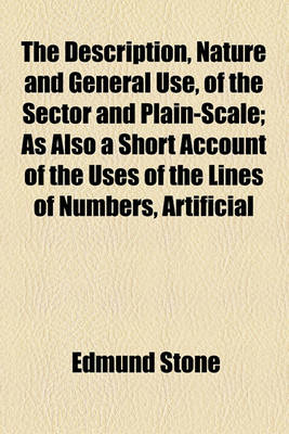 Book cover for The Description, Nature and General Use, of the Sector and Plain-Scale; As Also a Short Account of the Uses of the Lines of Numbers, Artificial