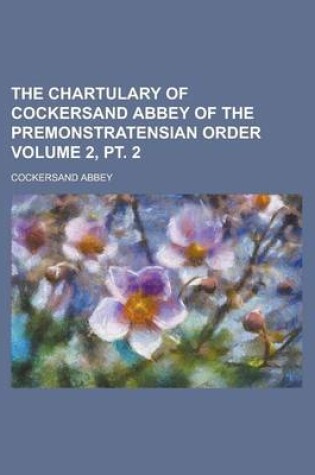 Cover of The Chartulary of Cockersand Abbey of the Premonstratensian Order Volume 2, PT. 2