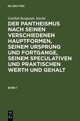 Book cover for Gottlob Benjamin Jasche: Der Pantheismus Nach Seinen Verschiedenen Hauptformen, Seinem Ursprung Und Fortgange, Seinem Speculativen Und Praktischen Werth Und Gehalt. Band 1