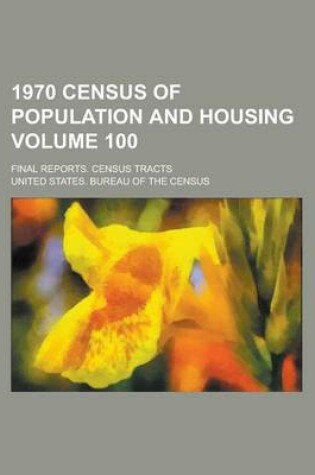Cover of 1970 Census of Population and Housing; Final Reports. Census Tracts Volume 100